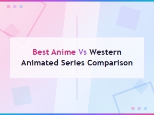 Anime vs Western Animation: Which Style Is Better