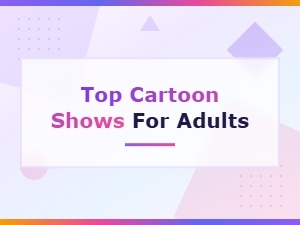 Top Cartoon Shows for Adults: Best Animated Series to Watch Now