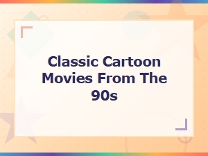 Classic Cartoon Movies From the 90s That Defined a Generation