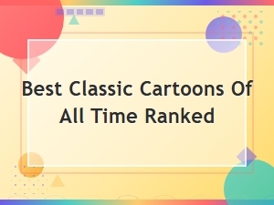 Best Classic Cartoons of All Time Ranked: Top Animated Shows Ever Made