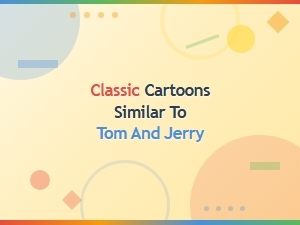 Classic Cartoons Similar to Tom and Jerry You Need to Watch