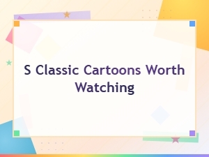 Best Classic Cartoons Worth Watching for Every Generation