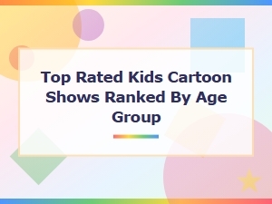Top Rated Kids Cartoon Shows Ranked by Age Group for Every Child
